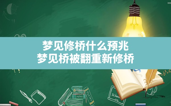 梦见修桥什么预兆(梦见桥被翻重新修桥) - 一测网