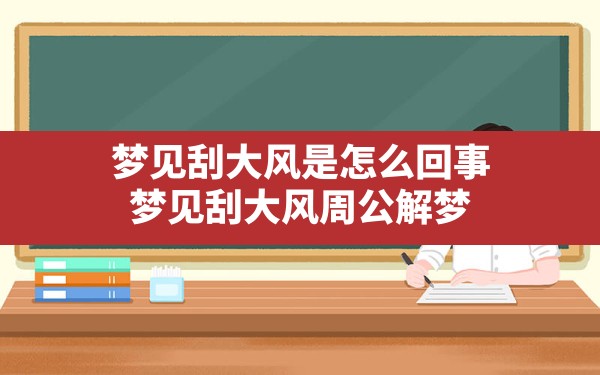 梦见刮大风是怎么回事,梦见刮大风 周公解梦 - 一测网