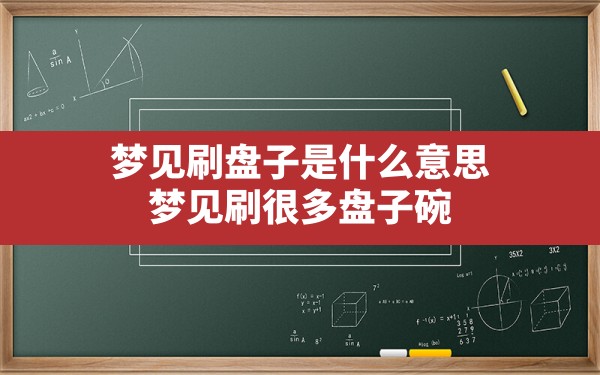 梦见刷盘子是什么意思,梦见刷很多盘子碗 - 一测网