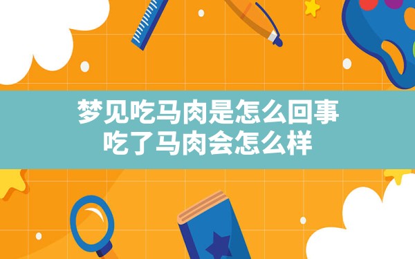 梦见吃马肉是怎么回事,吃了马肉会怎么样 - 一测网