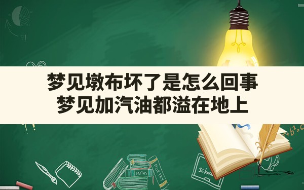 梦见墩布坏了是怎么回事(梦见加汽油都溢在地上) - 一测网