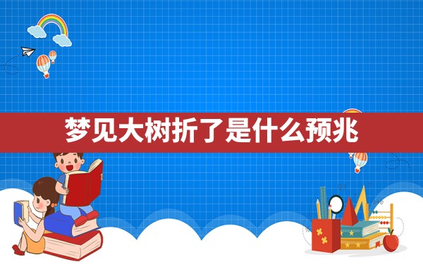 梦见大树折了是什么预兆 - 一测网