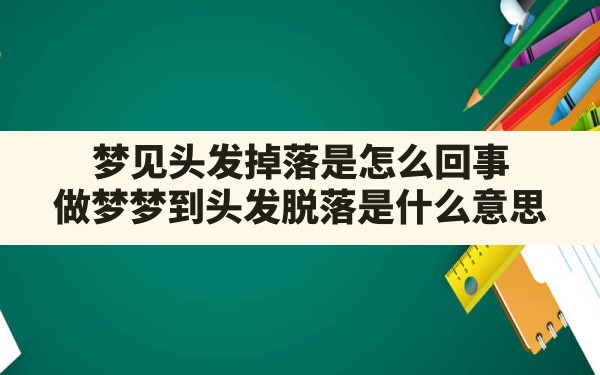 梦见头发掉落是怎么回事,做梦梦到头发脱落是什么意思 - 一测网