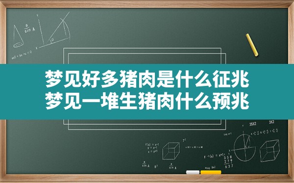 梦见好多猪肉是什么征兆,梦见一堆生猪肉什么预兆 - 一测网