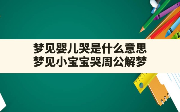 梦见婴儿哭是什么意思,梦见小宝宝哭周公解梦 - 一测网