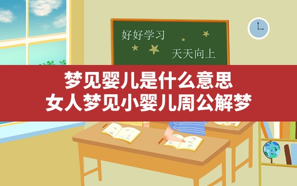 梦见婴儿是什么意思,女人梦见小婴儿周公解梦 - 一测网