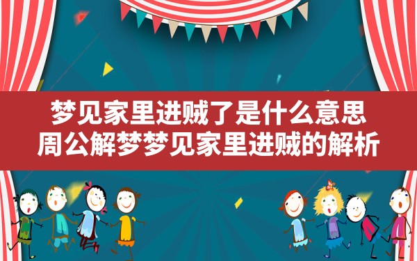 梦见家里进贼了是什么意思,周公解梦 梦见家里进贼的解析 - 一测网