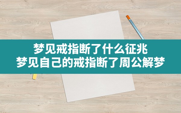 梦见戒指断了什么征兆,梦见自己的戒指断了周公解梦 - 一测网