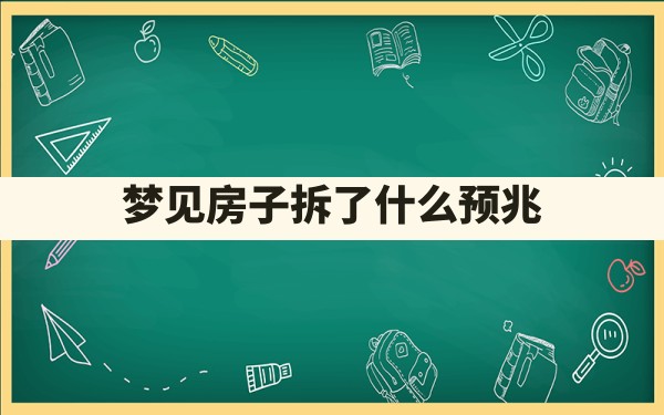 梦见房子拆了什么预兆 - 一测网