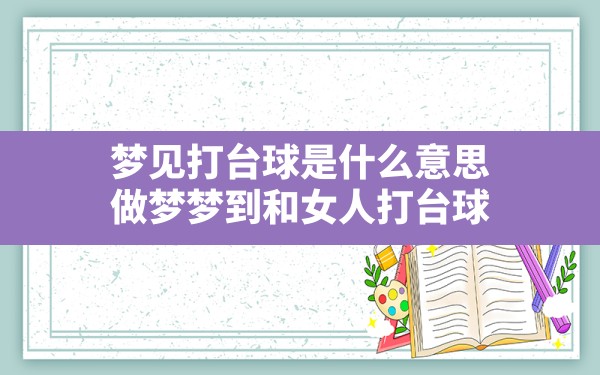 梦见打台球是什么意思(做梦梦到和女人打台球) - 一测网