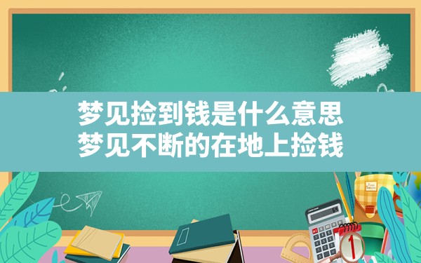 梦见捡到钱是什么意思,梦见不断的在地上捡钱 - 一测网