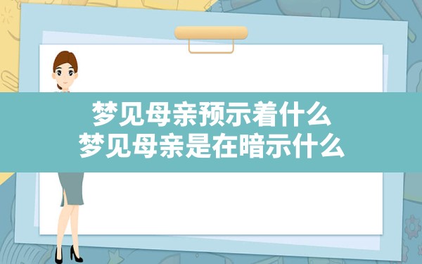 梦见母亲预示着什么(梦见母亲是在暗示什么) - 一测网