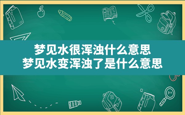 梦见水很浑浊什么意思,梦见水变浑浊了是什么意思 - 一测网