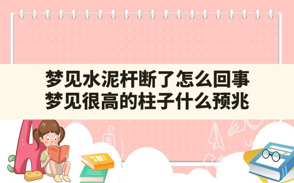 梦见水泥杆断了怎么回事(梦见很高的柱子什么预兆) - 一测网