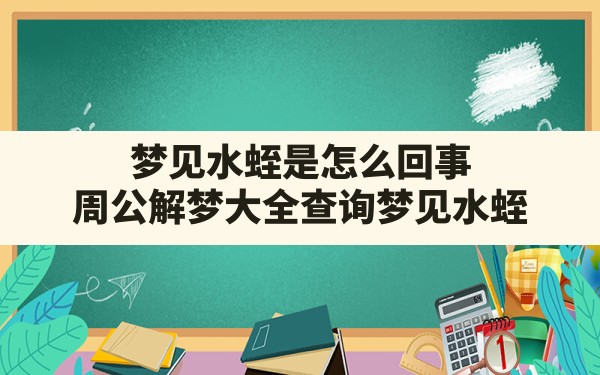 梦见水蛭是怎么回事,周公解梦大全查询梦见水蛭 - 一测网