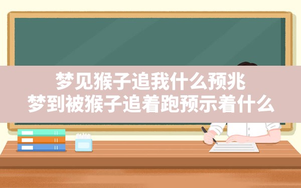 梦见猴子追我什么预兆,梦到被猴子追着跑预示着什么 - 一测网