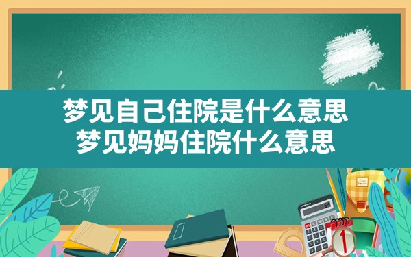 梦见自己住院是什么意思(梦见妈妈住院什么意思) - 一测网