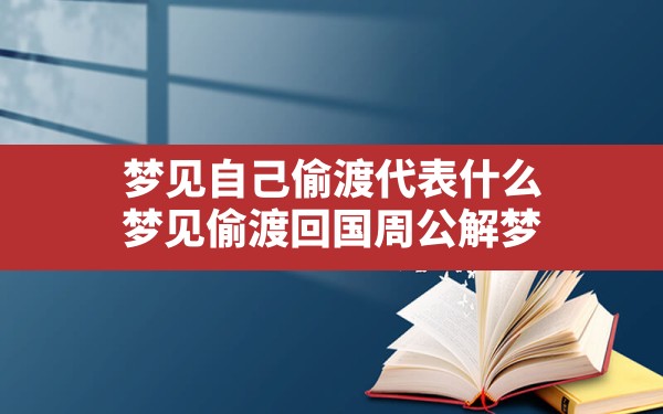 梦见自己偷渡代表什么,梦见偷渡回国周公解梦 - 一测网