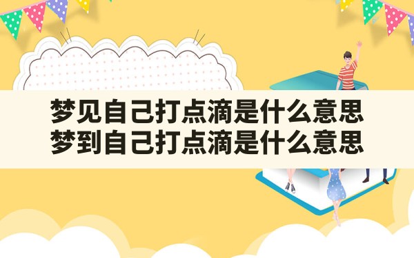 梦见自己打点滴是什么意思(梦到自己打点滴是什么意思) - 一测网