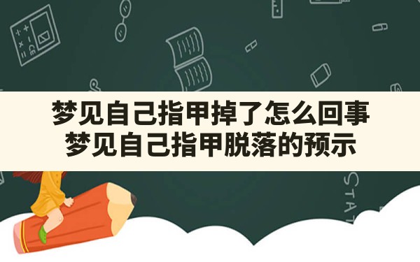 梦见自己指甲掉了怎么回事,梦见自己指甲脱落的预示 - 一测网