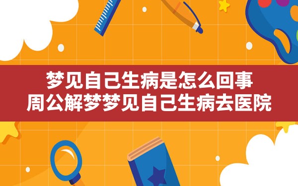 梦见自己生病是怎么回事,周公解梦梦见自己生病去医院 - 一测网