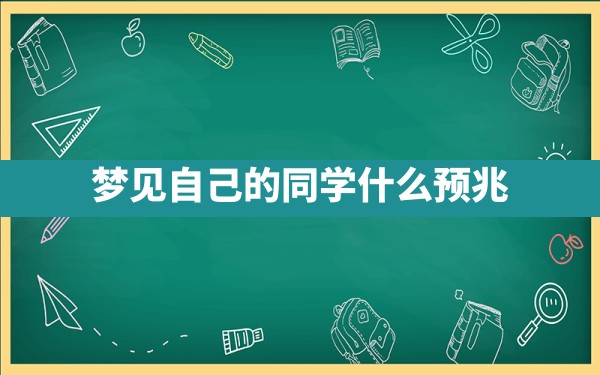 梦见自己的同学什么预兆 - 一测网