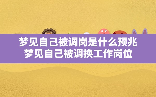 梦见自己被调岗是什么预兆(梦见自己被调换工作岗位) - 一测网