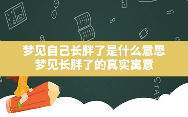 梦见自己长胖了是什么意思,梦见长胖了的真实寓意 - 一测网