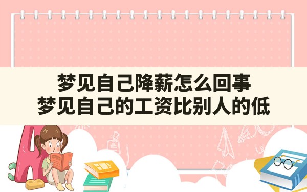 梦见自己降薪怎么回事,梦见自己的工资比别人的低 - 一测网