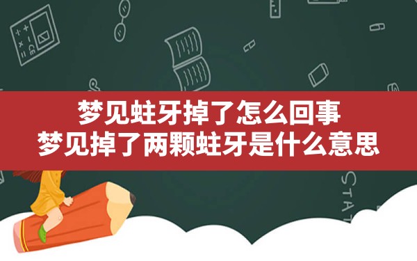 梦见蛀牙掉了怎么回事,梦见掉了两颗蛀牙是什么意思 - 一测网