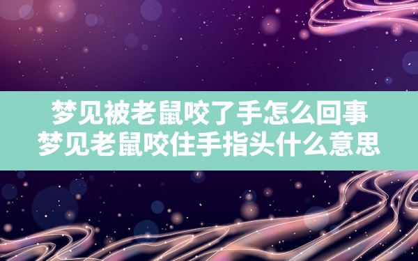 梦见被老鼠咬了手怎么回事,梦见老鼠咬住手指头什么意思 - 一测网