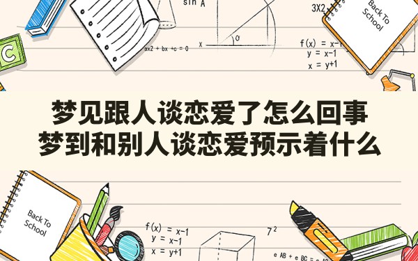 梦见跟人谈恋爱了怎么回事,梦到和别人谈恋爱预示着什么 - 一测网