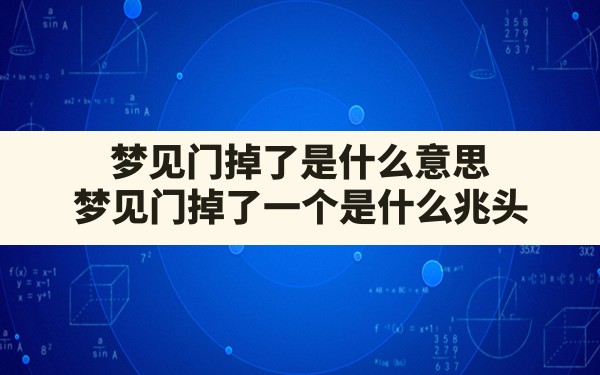 梦见门掉了是什么意思,梦见门掉了一个是什么兆头 - 一测网