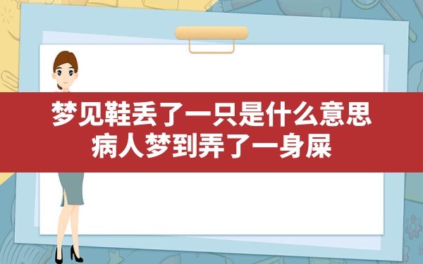 梦见鞋丢了一只是什么意思,病人梦到弄了一身屎 - 一测网