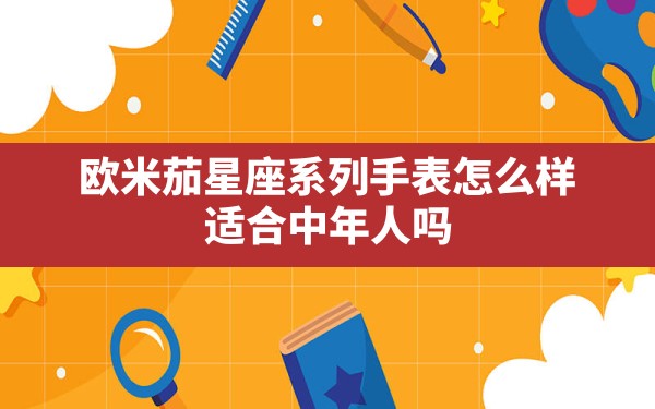 欧米茄星座系列手表怎么样？适合中年人吗？ - 一测网