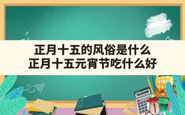 正月十五的风俗是什么,正月十五元宵节吃什么好 - 一测网