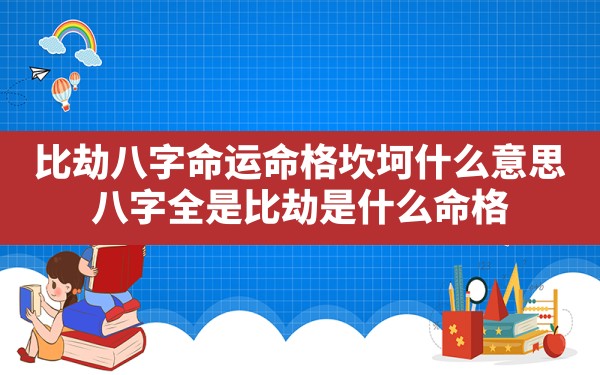 比劫八字命运命格坎坷什么意思_八字全是比劫是什么命格? - 一测网