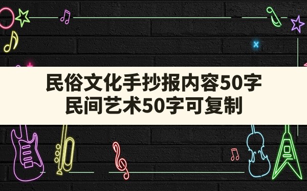 民俗文化手抄报内容50字,民间艺术50字可复制 - 一测网