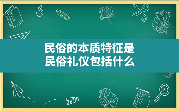 民俗的本质特征是,民俗礼仪包括什么 - 一测网