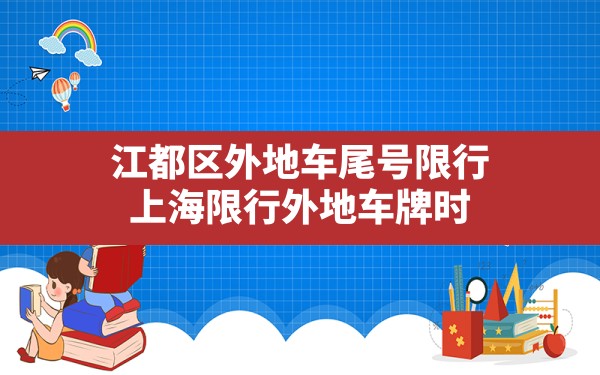 江都区外地车尾号限行,上海限行外地车牌时间2022最新规定 - 一测网