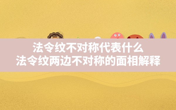 法令纹不对称代表什么,法令纹两边不对称的面相解释 - 一测网