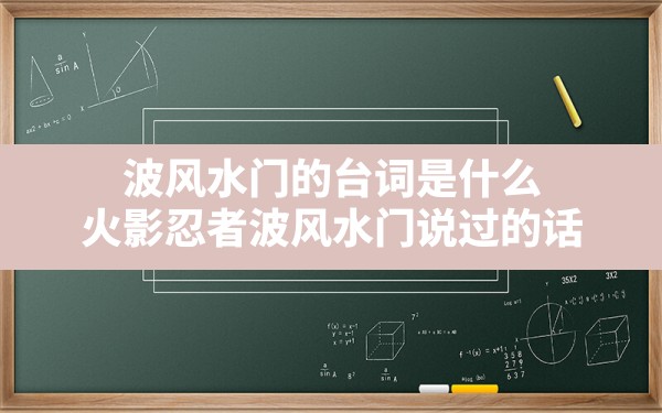 波风水门的台词是什么,火影忍者波风水门说过的话 - 一测网