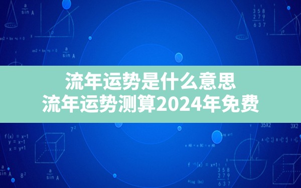 流年运势是什么意思(流年运势测算2024年免费) - 一测网