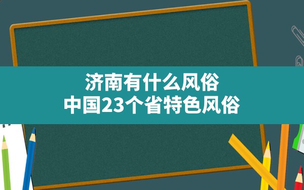 济南有什么风俗,中国23个省特色风俗 - 一测网