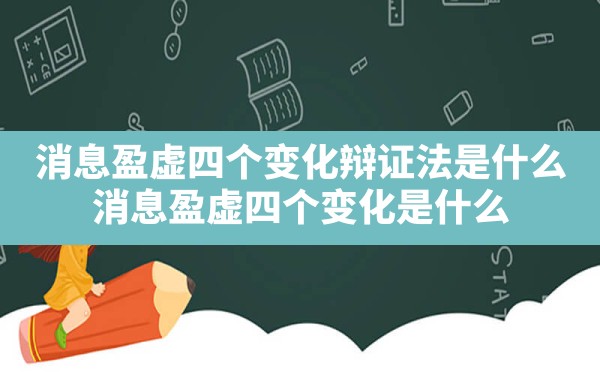 消息盈虚四个变化辩证法是什么,消息盈虚四个变化是什么 - 一测网