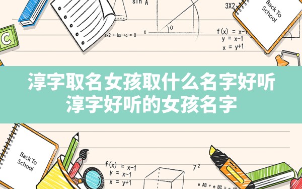 淳字取名女孩取什么名字好听(淳字好听的女孩名字)