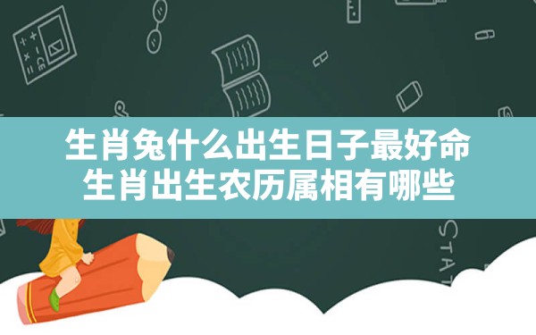 生肖兔什么出生日子最好命？_生肖出生农历属相有哪些 - 一测网