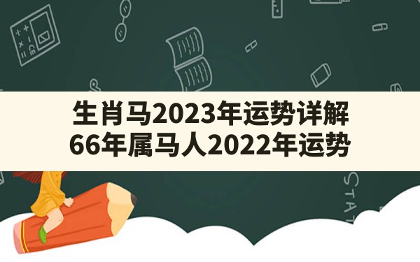 生肖马2023年运势详解,66年属马人2022年运势 - 一测网