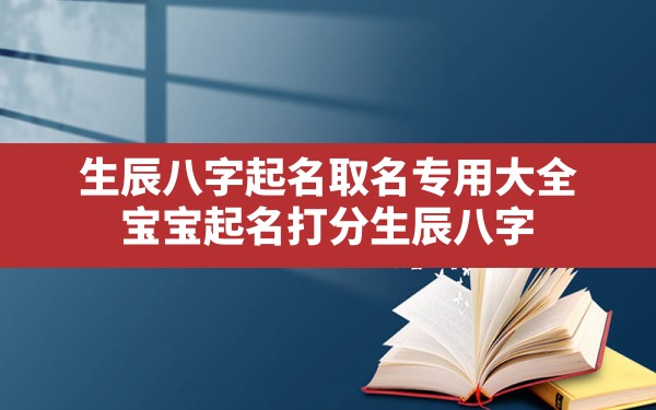 生辰八字起名取名专用大全,宝宝起名打分生辰八字 - 一测网