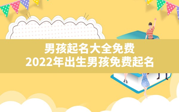 男孩起名大全免费,2022年出生男孩免费起名 - 一测网